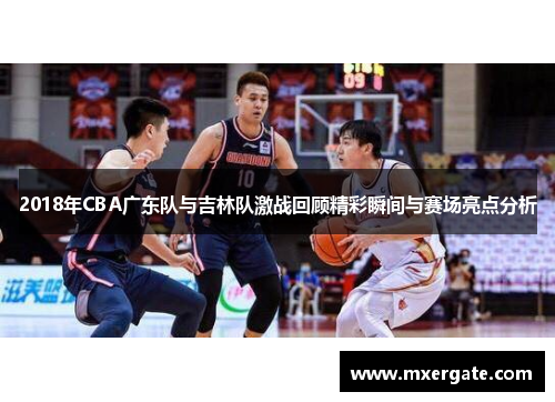 2018年CBA广东队与吉林队激战回顾精彩瞬间与赛场亮点分析