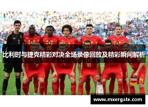 比利时与捷克精彩对决全场录像回放及精彩瞬间解析