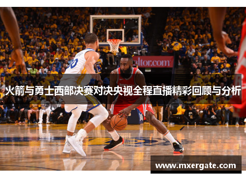 火箭与勇士西部决赛对决央视全程直播精彩回顾与分析